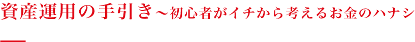 資産運用の手引き～初心者がイチから考えるお金のハナシ