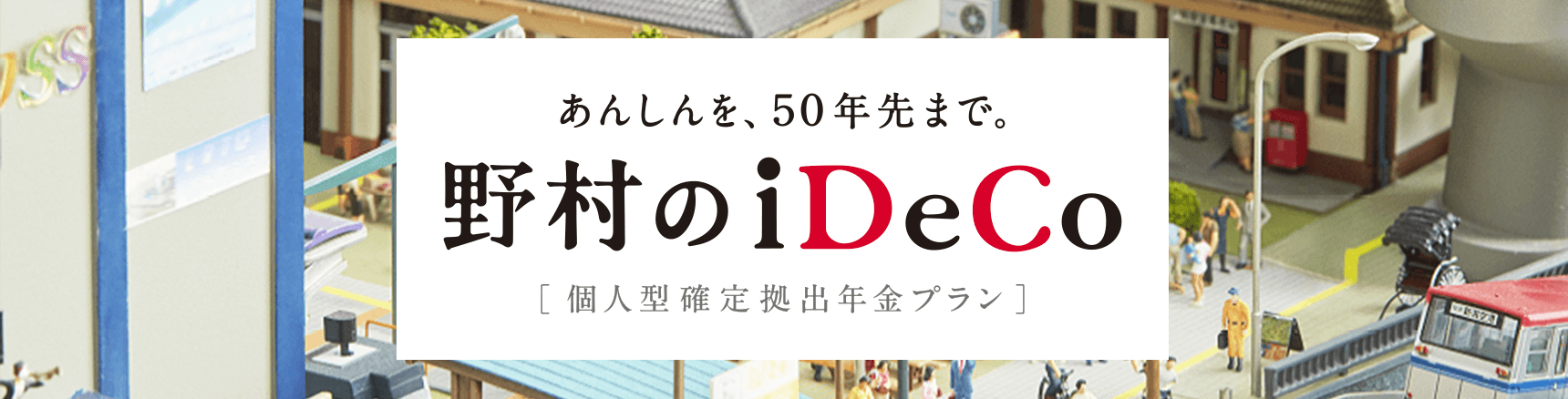 あんしんを、50年先まで。野村のiDeCo［個人型確定拠出年金プラン］