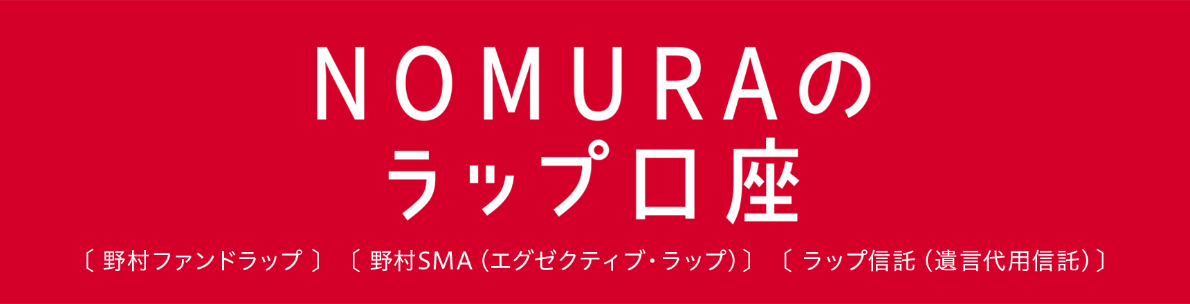 NOMURAのラップ口座　野村ファンドラップ／野村SMA（エグゼクティブ・ラップ）／ラップ信託（遺言代用信託）