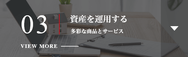 03 資産を運用する 多彩な商品とサービス