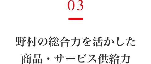 03 野村の総合力を活かした商品・サービス供給力