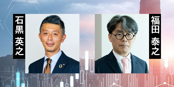 人気ストラテジスト石黒英之と日本株運用者福田泰之が語る 今後の相場展望