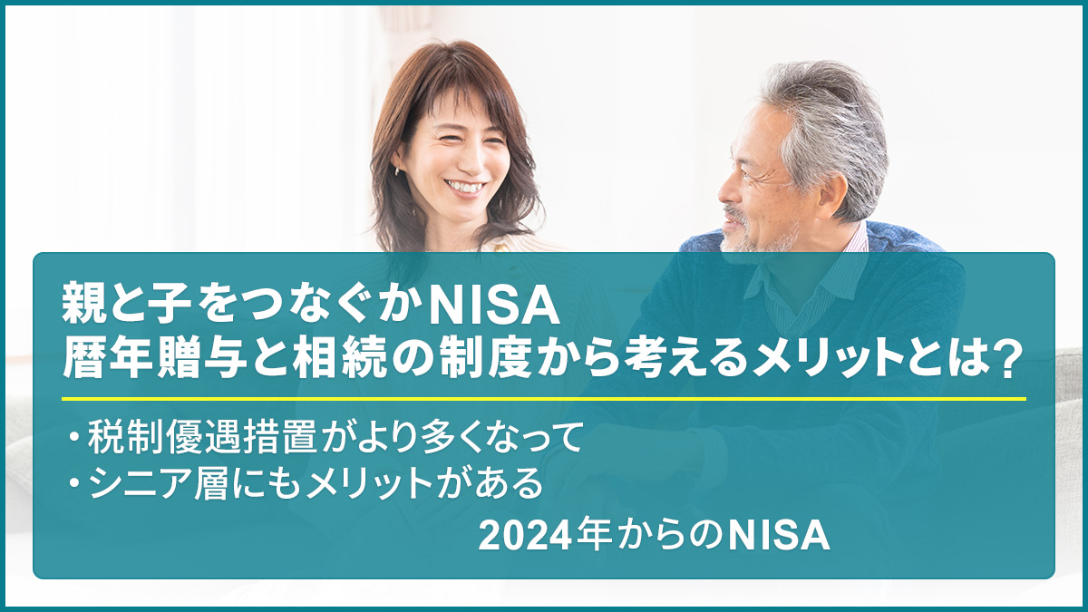 親と子をつなぐかNISA――暦年贈与と相続の制度から考えるメリットとは?