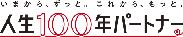 いまから、ずっと。これから、もっと。人生100年パートナー