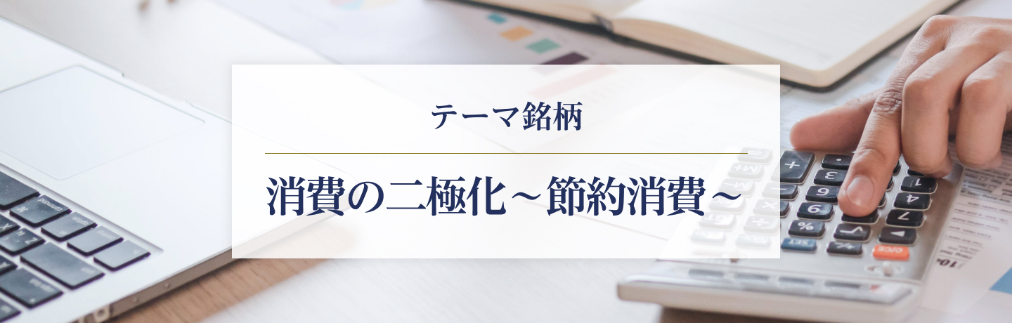 テーマ銘柄　消費の二極化～節約消費～