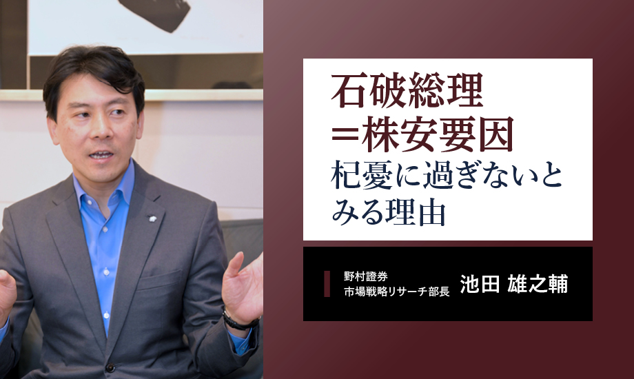 「石破総理＝株安要因」は杞憂に過ぎないとみる理由　野村證券・池田雄之輔のイメージ
