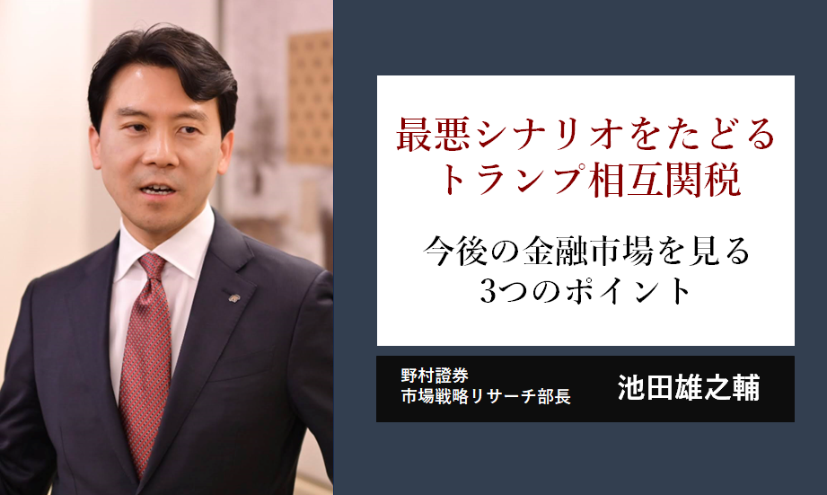 最悪シナリオをたどるトランプ相互関税　今後の金融市場を見る3つのポイント　野村證券・池田雄之輔のイメージ