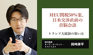 対EU50％関税案、日米交渉直前の首脳電話会談　トランプ大統領の狙いは　野村證券・岡崎康平のイメージ