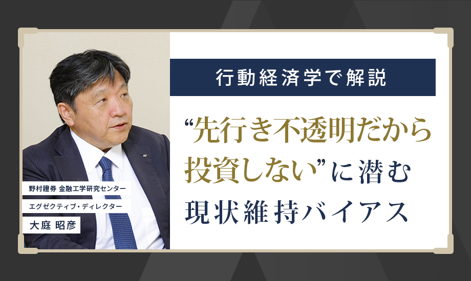 「先行き不透明だから投資しない」に潜む現状維持バイアス　合理的な行動とは？　野村證券・大庭昭彦のイメージ