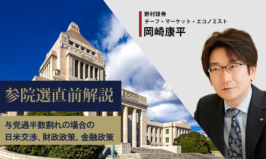 参院選直前解説　与党過半数割れの場合に日米交渉、財政政策、金融政策はどうなるか　野村證券・岡崎康平のイメージ