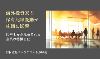 海外投資家の保有比率変動が株価に影響　比率上昇が見込まれる企業の特徴とは　野村證券ストラテジストが解説のイメージ