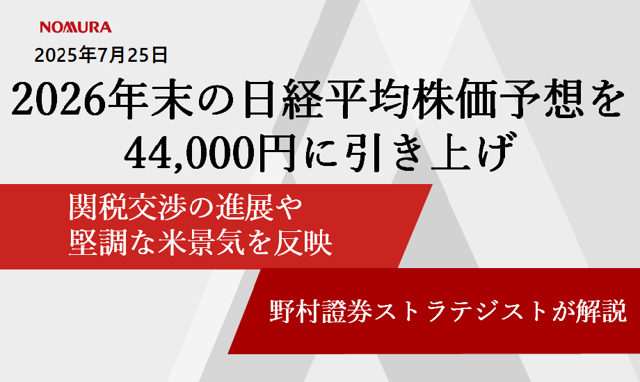 2026年末の日経平均株価予想を44,000円に引き上げ　関税交渉の進展や堅調な米景気を反映　野村證券ストラテジストが解説のイメージ
