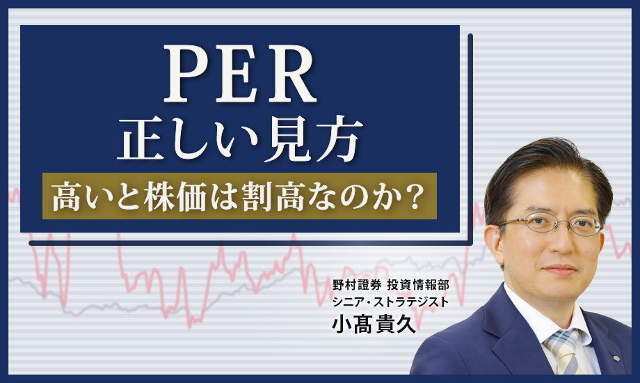 PERが高いと株価は割高なのか？　正しい見方を野村證券が解説　シニア・ストラテジスト小髙貴久 のイメージ