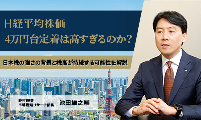 日経平均株価4万円台定着は高すぎるのか？ 日本株の強さの背景と株高が持続する可能性を解説 野村證券・池田雄之輔のイメージ
