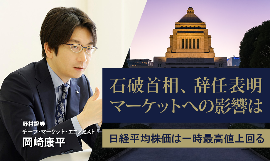 石破首相、辞任表明　マーケットへの影響は？　日経平均株価は一時最高値上回る　野村證券・岡崎康平のイメージ