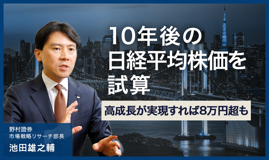 10年後の日経平均株価を試算　高成長が実現すれば8万円超も　野村證券・池田雄之輔のイメージ