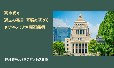 高市氏の過去の発言・寄稿に基づくサナエノミクス関連銘柄　野村證券ストラテジストが解説のイメージ