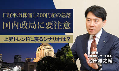 日経平均株価1,200円超の急落　国内政局に注意、上昇トレンドに戻るシナリオは？　野村證券・池田雄之輔のイメージ