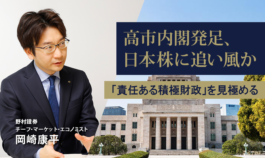 高市内閣発足、日本株に追い風か　「責任ある積極財政」を見極める　野村證券・岡崎康平のイメージ