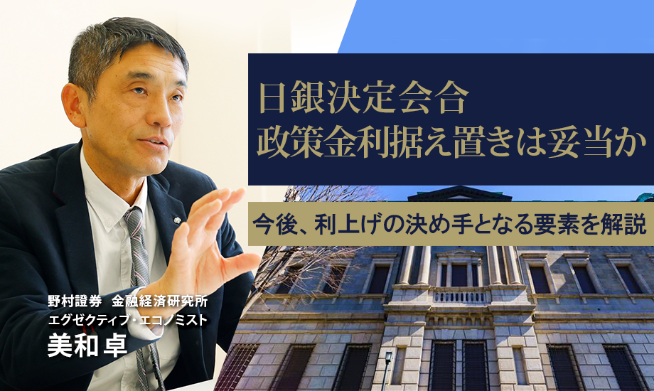 日銀決定会合、政策金利据え置きは妥当なのか 利上げの決め手を解説 野村證券・美和卓のイメージ