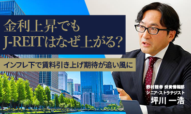 金利上昇でもJ-REITはなぜ上がる？　インフレ下で賃料引き上げ期待が追い風に　野村證券・坪川一浩のイメージ