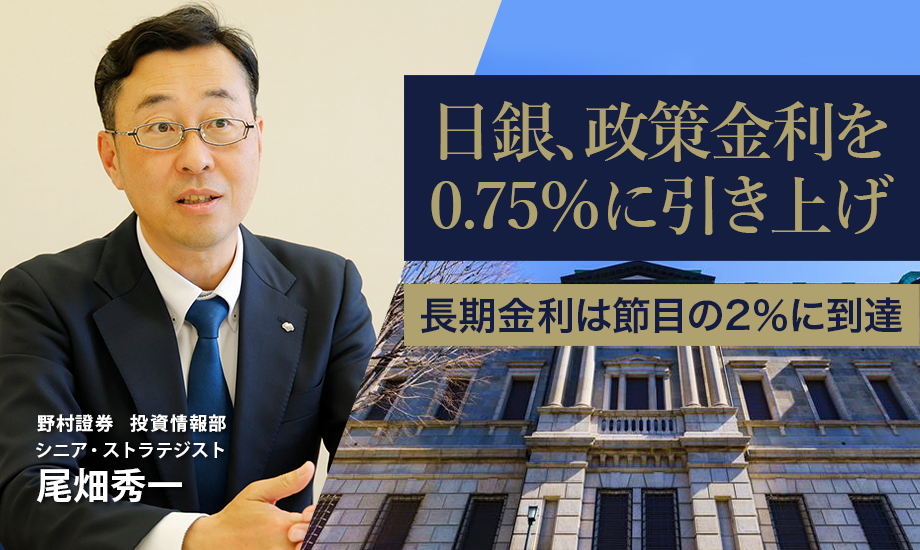 日銀、政策金利を0.75％に引き上げ　長期金利は節目の2％に到達　野村證券・尾畑秀一のイメージ