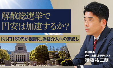 解散総選挙で円安は加速するか？　ドル円160円が視野に、為替介入への警戒も　野村證券・後藤祐二朗のイメージ