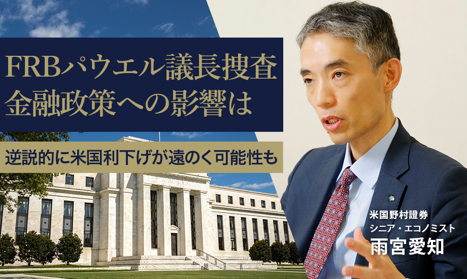 FRBパウエル議長捜査、金融政策への影響は　逆説的に米国利下げが遠のく可能性も　米国野村證券・雨宮愛知のイメージ