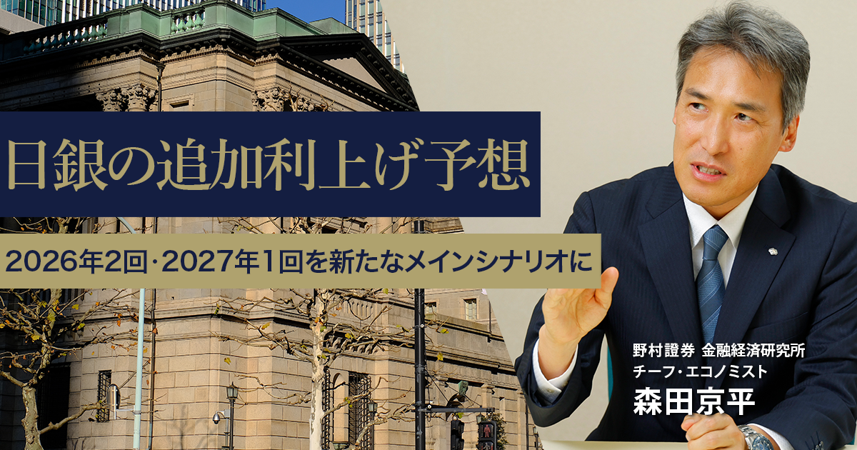 日銀の追加利上げ予想 2026年2回・2027年1回を新たなメインシナリオに