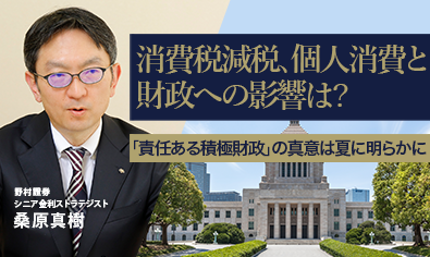 消費税減税、個人消費と財政への影響は？　「責任ある積極財政」の真意は夏に明らかに　野村證券・桑原真樹のイメージ