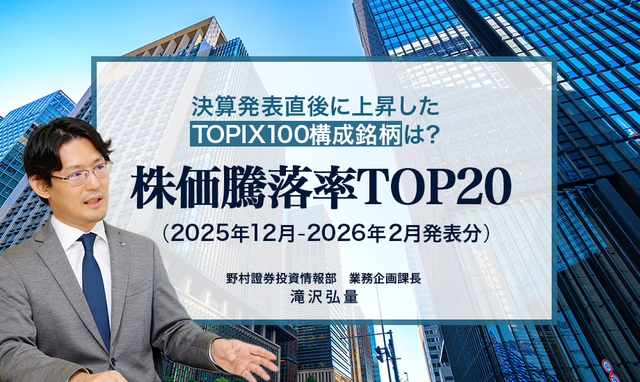 決算発表直後に上昇したTOPIX100構成銘柄は？　株価騰落率TOP20（2025年12月-2026年2月発表分）　野村證券・滝沢弘量のイメージ
