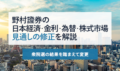 野村證券の日本経済・金利・為替・株式市場見通しの修正を解説　衆院選の結果を踏まえ変更のイメージ
