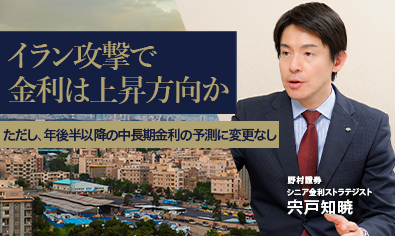 イラン攻撃で金利は上昇方向か　ただし、年後半以降の中長期金利の予測に変更なし　野村證券・宍戸知暁のイメージ