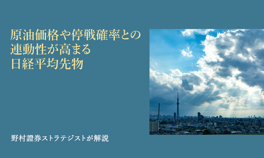 原油価格や停戦確率との連動性が高まる日経平均先物　野村證券ストラテジストが解説のイメージ