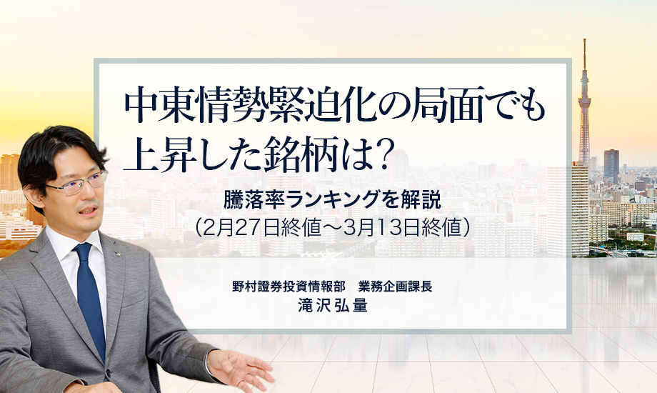 中東情勢緊迫化の局面でも上昇した銘柄は？　騰落率ランキングを解説（2月27日終値～3月13日終値）　野村證券・滝沢弘量のイメージ