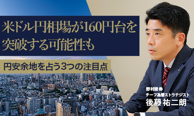 米ドル円相場が160円台を突破する可能性も　円安余地を占う3つの注目点　野村證券・後藤祐二朗のイメージ