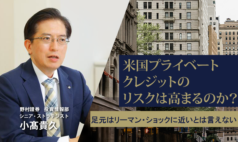 米国プライベートクレジットのリスクは高まるのか？　足元はリーマン・ショックに近いとは言えない　野村證券・小髙貴久のイメージ
