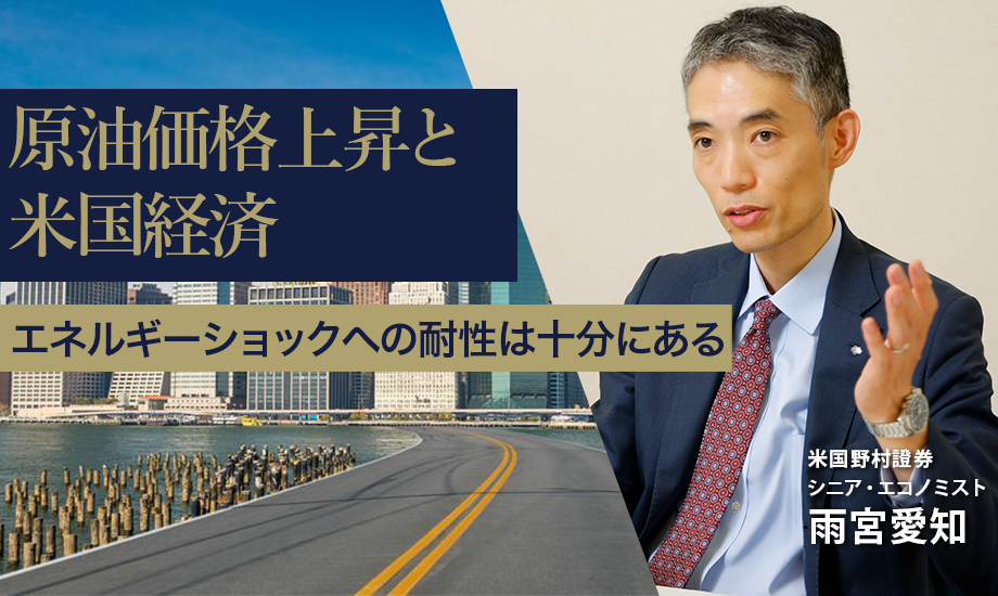 原油価格上昇と米国経済　エネルギーショックへの耐性は十分にある　米国野村證券・雨宮愛知のイメージ
