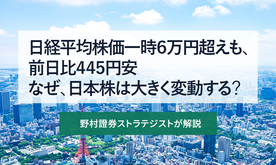 日経平均株価一時6万円超えも、前日比445円安　なぜ、日本株は大きく変動する？　野村證券ストラテジストが解説のイメージ