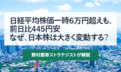 日経平均株価一時6万円超えも、前日比445円安　なぜ、日本株は大きく変動する？　野村證券ストラテジストが解説のイメージ