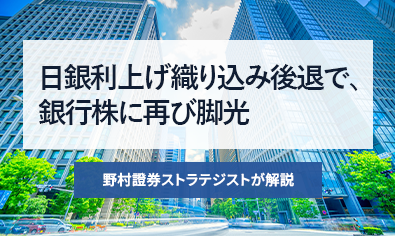 日銀利上げ織り込み後退で、銀行株に再び脚光　野村證券ストラテジストが解説のイメージ