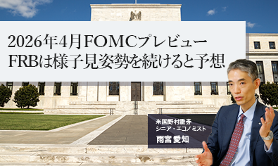 4月FOMCプレビュー、FRBは様子見姿勢を続けると予想　米国野村證券・雨宮愛知のイメージ