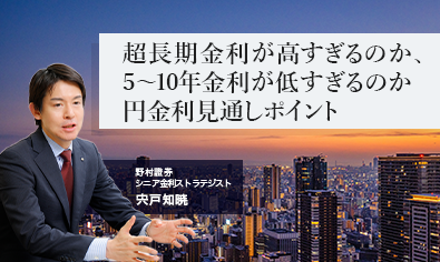 超長期金利が高すぎるのか、5～10年金利が低すぎるのか　円金利見通しポイント　野村證券・宍戸知暁のイメージ
