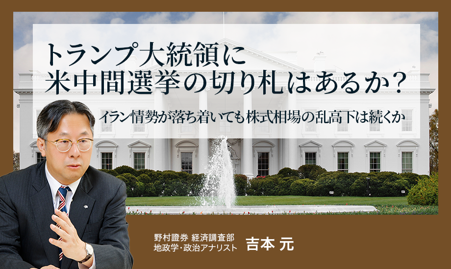 トランプ大統領に米中間選挙の切り札はあるか？　イラン情勢が落ち着いても株式相場の乱高下は続くか　野村證券・吉本元のイメージ