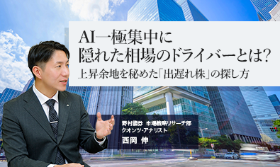 AI一極集中に隠れた相場のドライバーとは？　上昇余地を秘めた「出遅れ株」の探し方　野村證券・西岡伸のイメージ