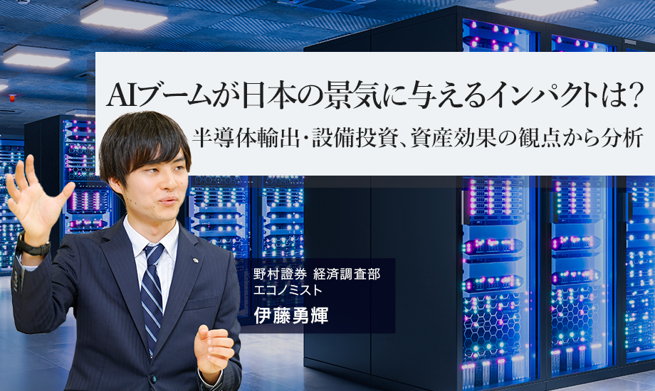 AIブームが日本の景気に与えるインパクトは？　半導体輸出・設備投資、資産効果の観点から分析　野村證券・伊藤勇輝のイメージ