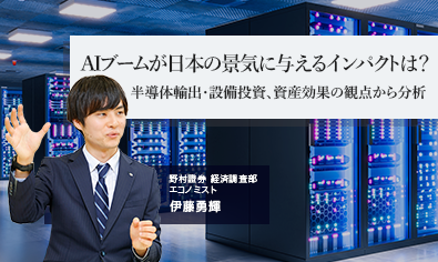 AIブームが日本の景気に与えるインパクトは？　半導体輸出・設備投資、資産効果の観点から分析　野村證券・伊藤勇輝のイメージ