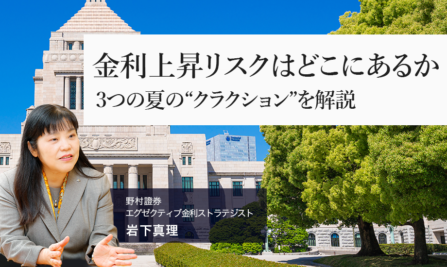 金利上昇リスクはどこにあるか　3つの夏の“クラクション”を解説　野村證券・岩下真理のイメージ