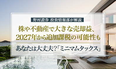 株や不動産で大きな売却益、2027年から追加課税の可能性も　あなたは大丈夫？「ミニマムタックス」　野村證券投資情報部が解説のイメージ