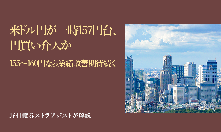 米ドル円が一時157円台、円買い介入か　155～160円なら業績改善期待続く　野村證券ストラテジストが解説のイメージ